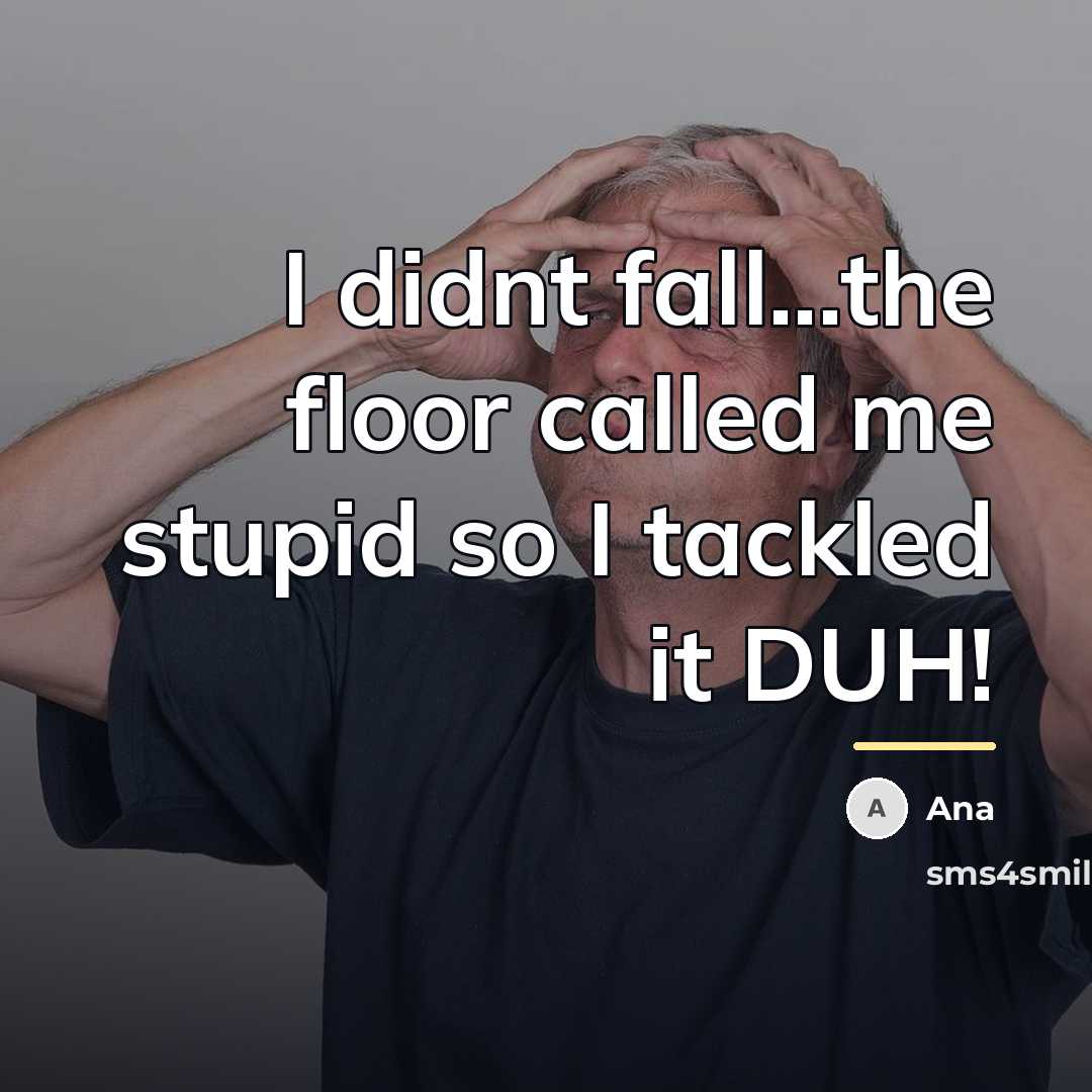 “I didnt fall...the floor called me stupid so I tackled…” quote by Ana
