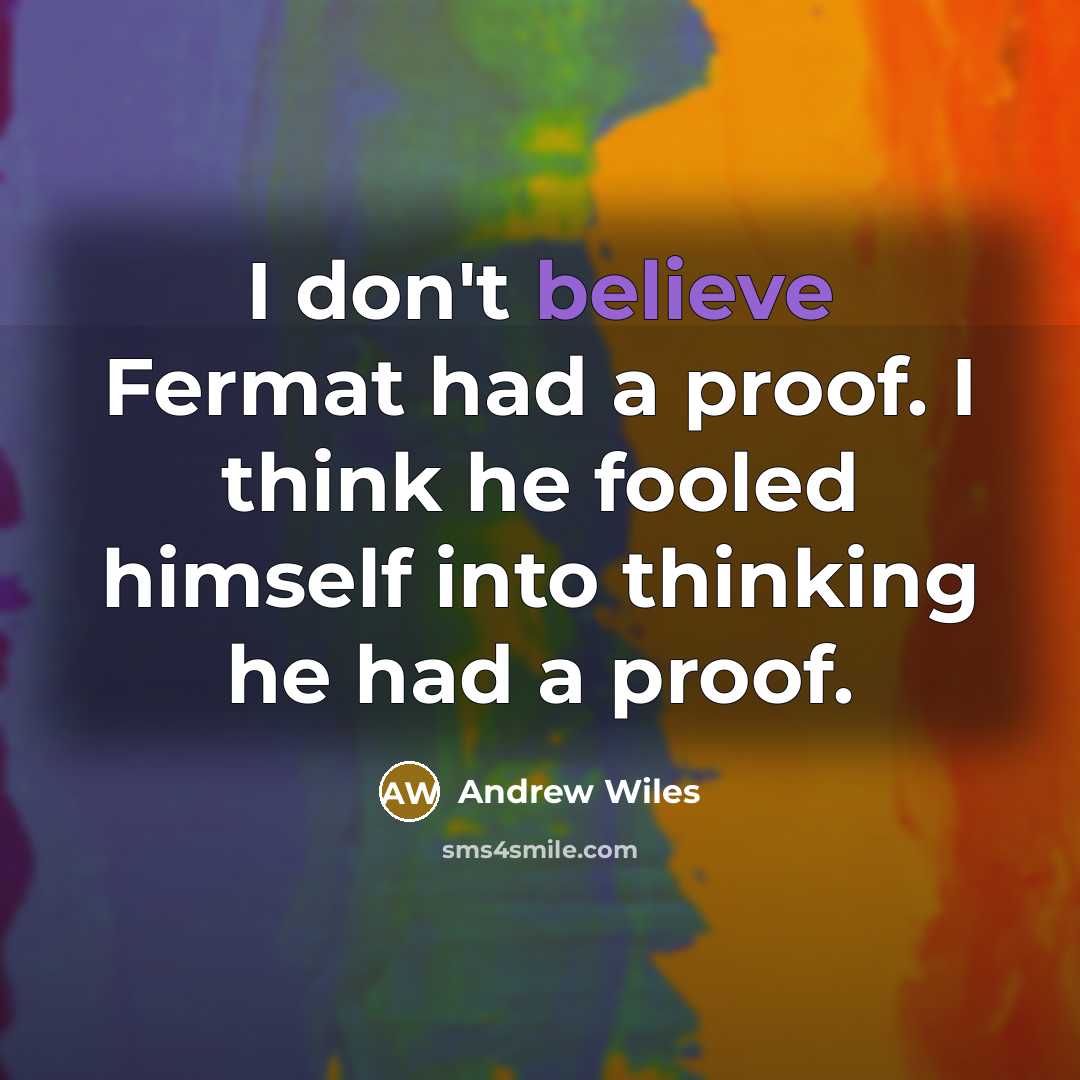 “I don't believe Fermat had a proof. I think he…” quote by Andrew Wiles