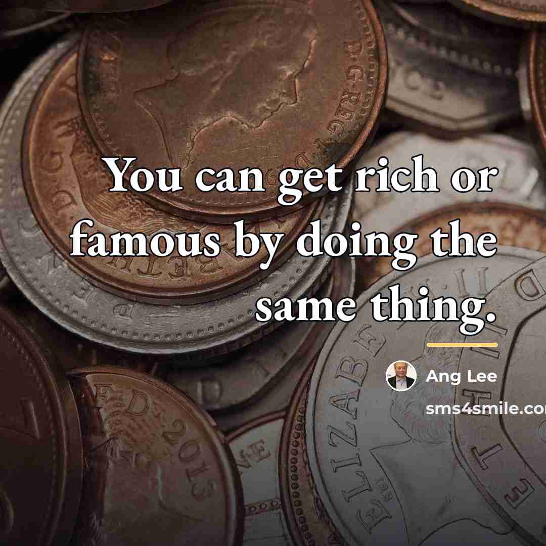 “You can get rich or famous by doing the same…” quote by Ang Lee