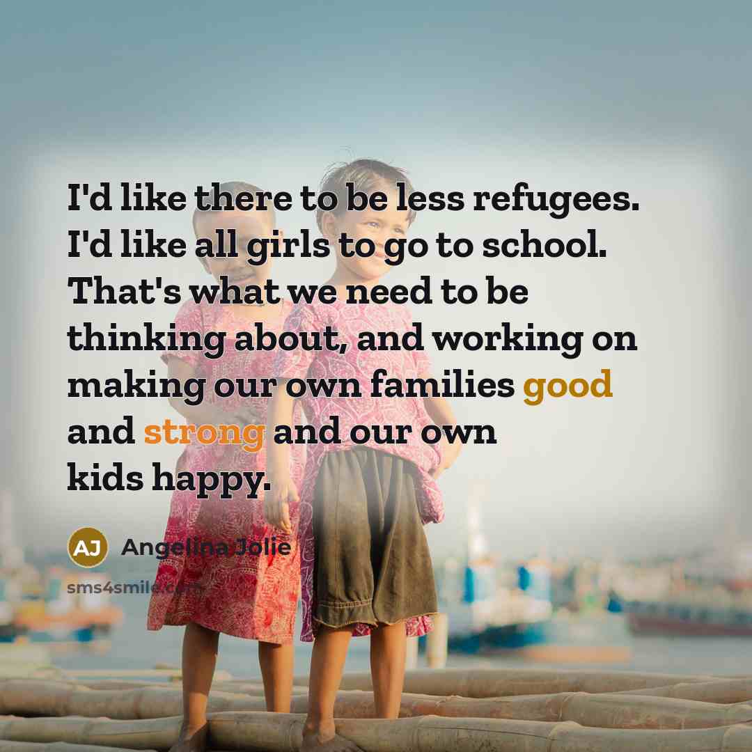 “I'd like there to be less refugees. I'd like all…” quote by Angelina Jolie