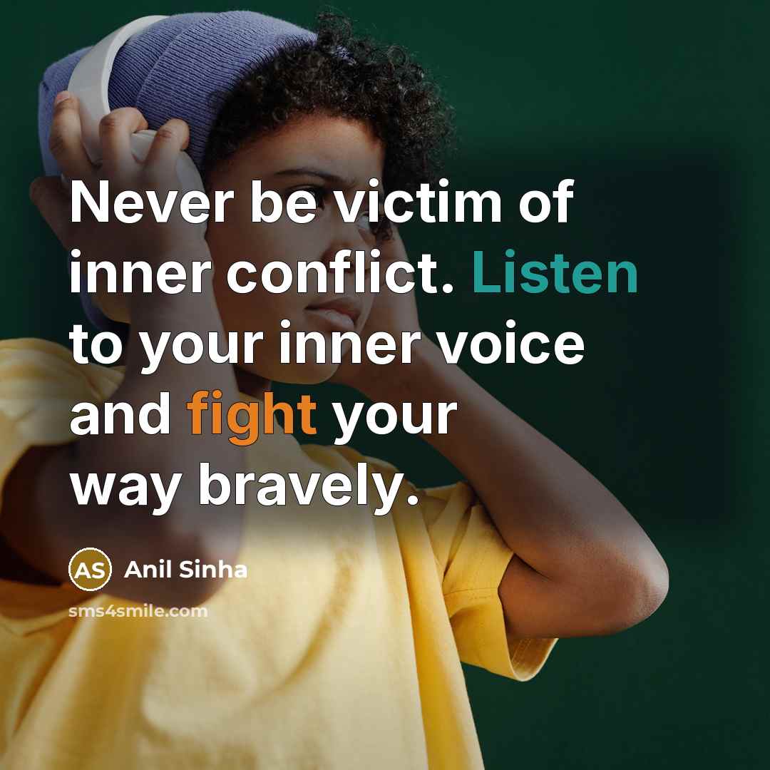 “Never be victim of inner conflict. Listen to your inner…” quote by Anil Sinha