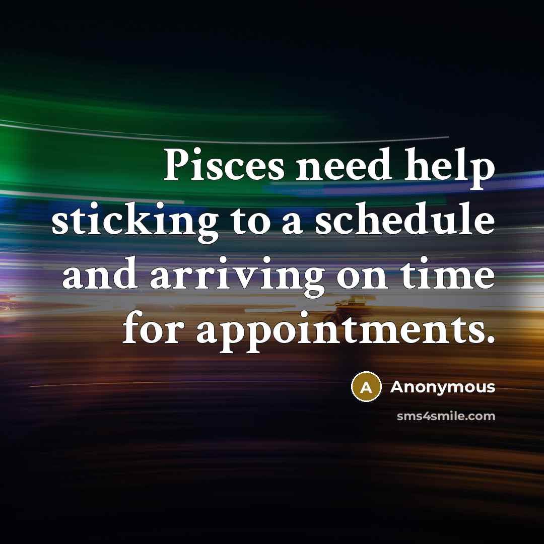 “Pisces need help sticking to a schedule and arriving on time for appointments.” quote by Anonymous