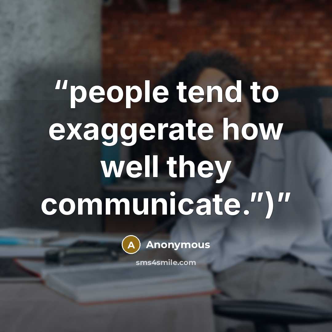 “people tend to exaggerate how well they communicate.”)” quote by Anonymous