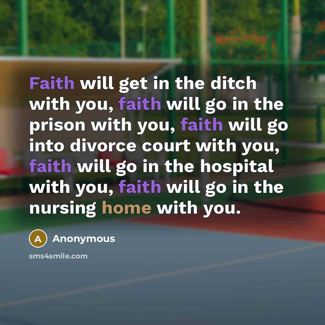 “Faith will get in the ditch with you, faith will…” quote by Anonymous