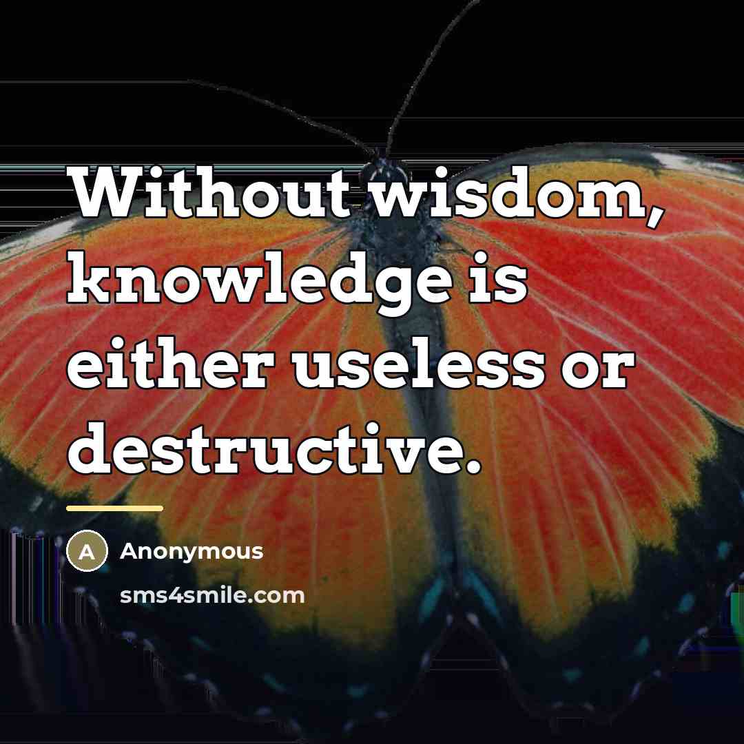 “Without wisdom, knowledge is either useless or destructive.…” quote by Anonymous