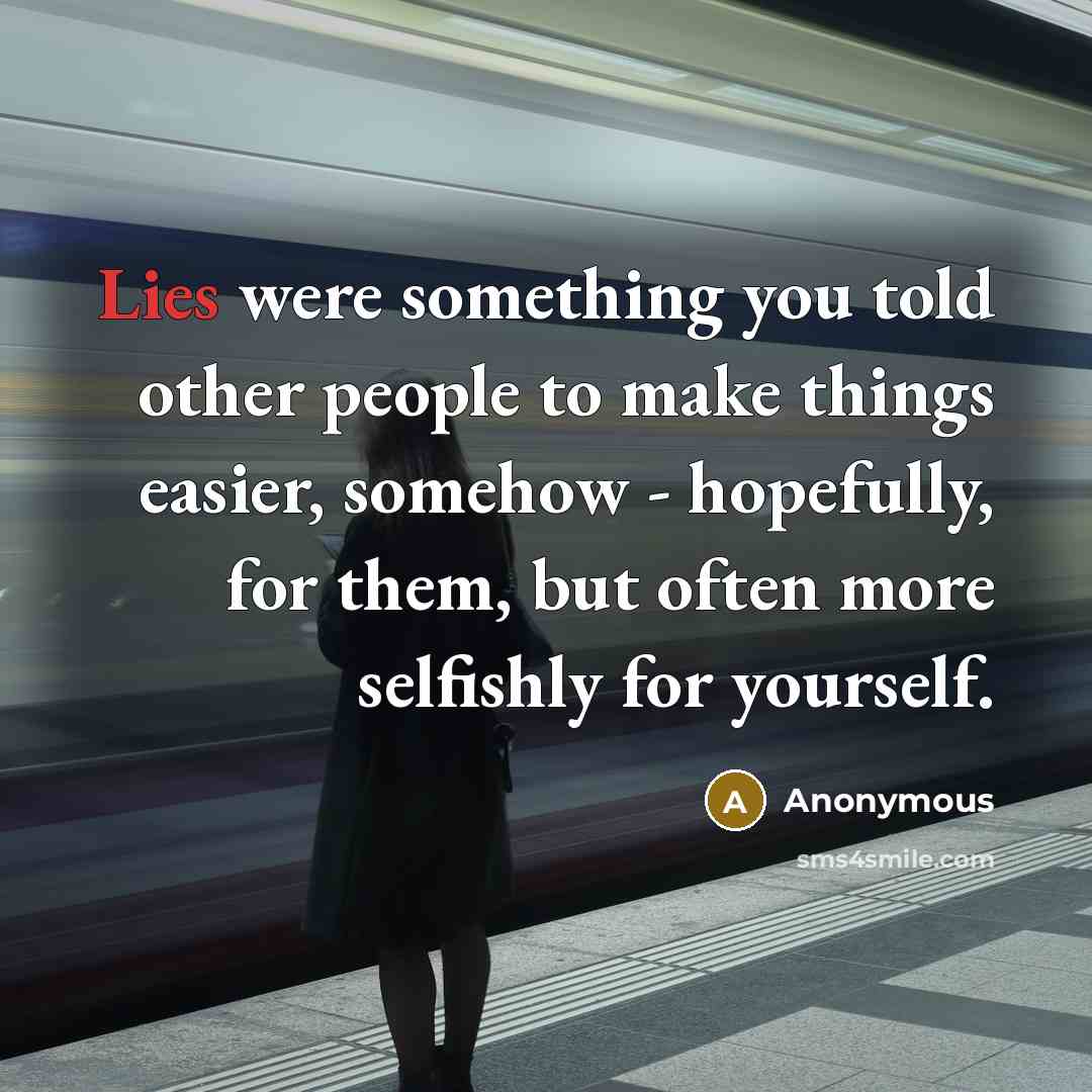 “Lies were something you told other people to make things…” quote by Anonymous