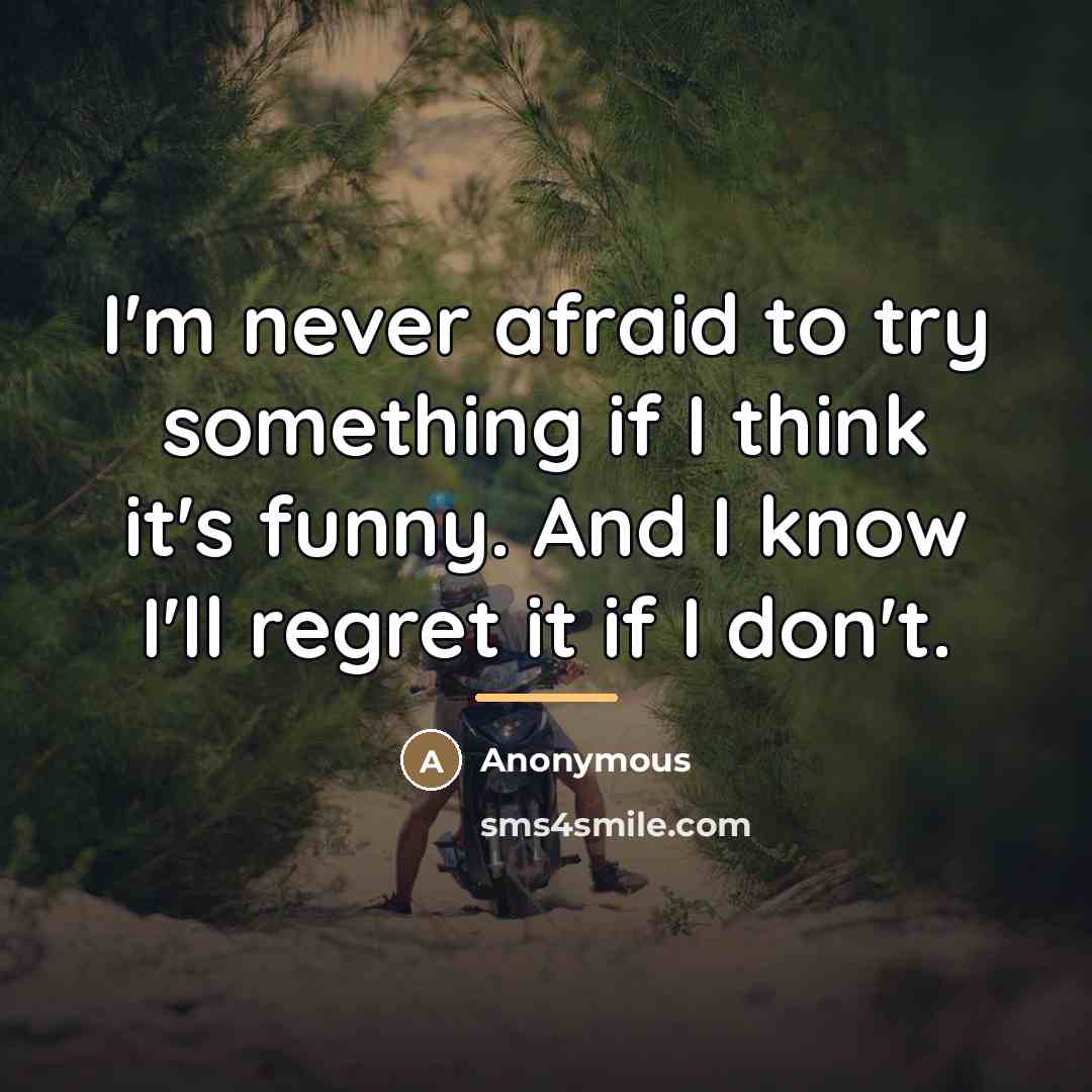 “I'm never afraid to try something if I think it's…” quote by Anonymous