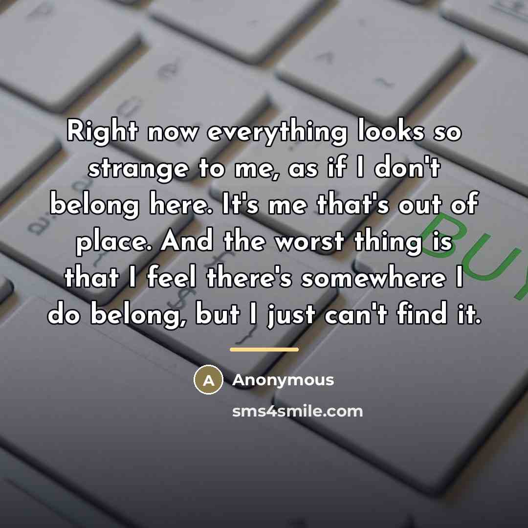 “Right now everything looks so strange to me, as if…” quote by Anonymous