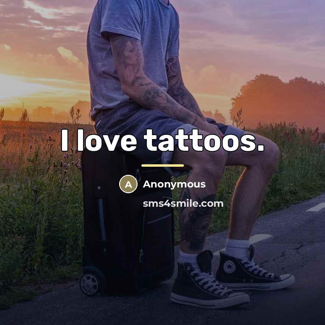 “I love tattoos.…” quote by Anonymous