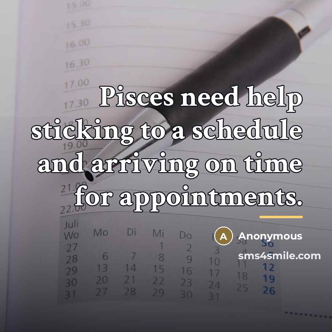 “Pisces need help sticking to a schedule and arriving on…” quote by Anonymous