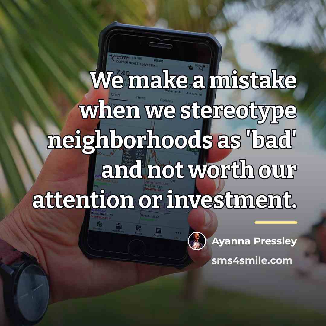 “We make a mistake when we stereotype neighborhoods as 'bad'…” quote by Ayanna Pressley