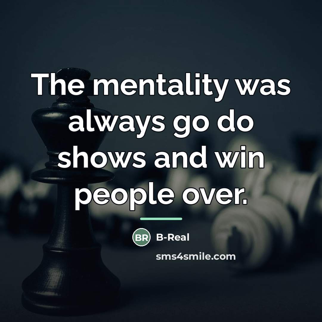 “The mentality was always go do shows and win people…” quote by B-Real