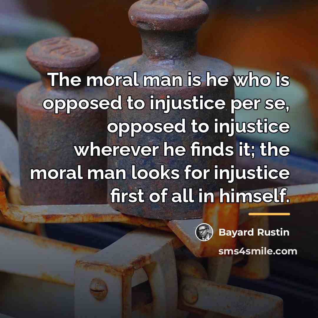“The moral man is he who is opposed to injustice…” quote by Bayard Rustin