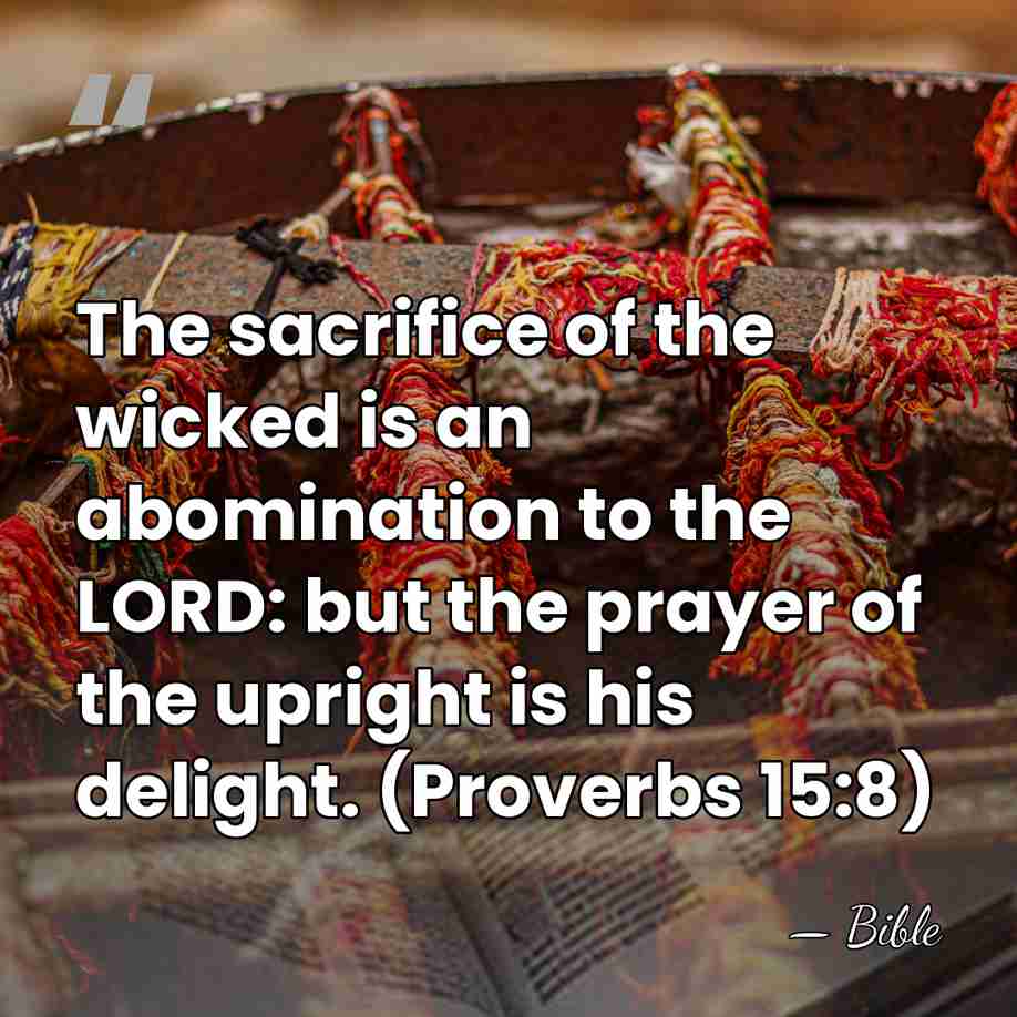 The sacrifice of the wicked is an abomination to the LORD: but&hellip; - Bible