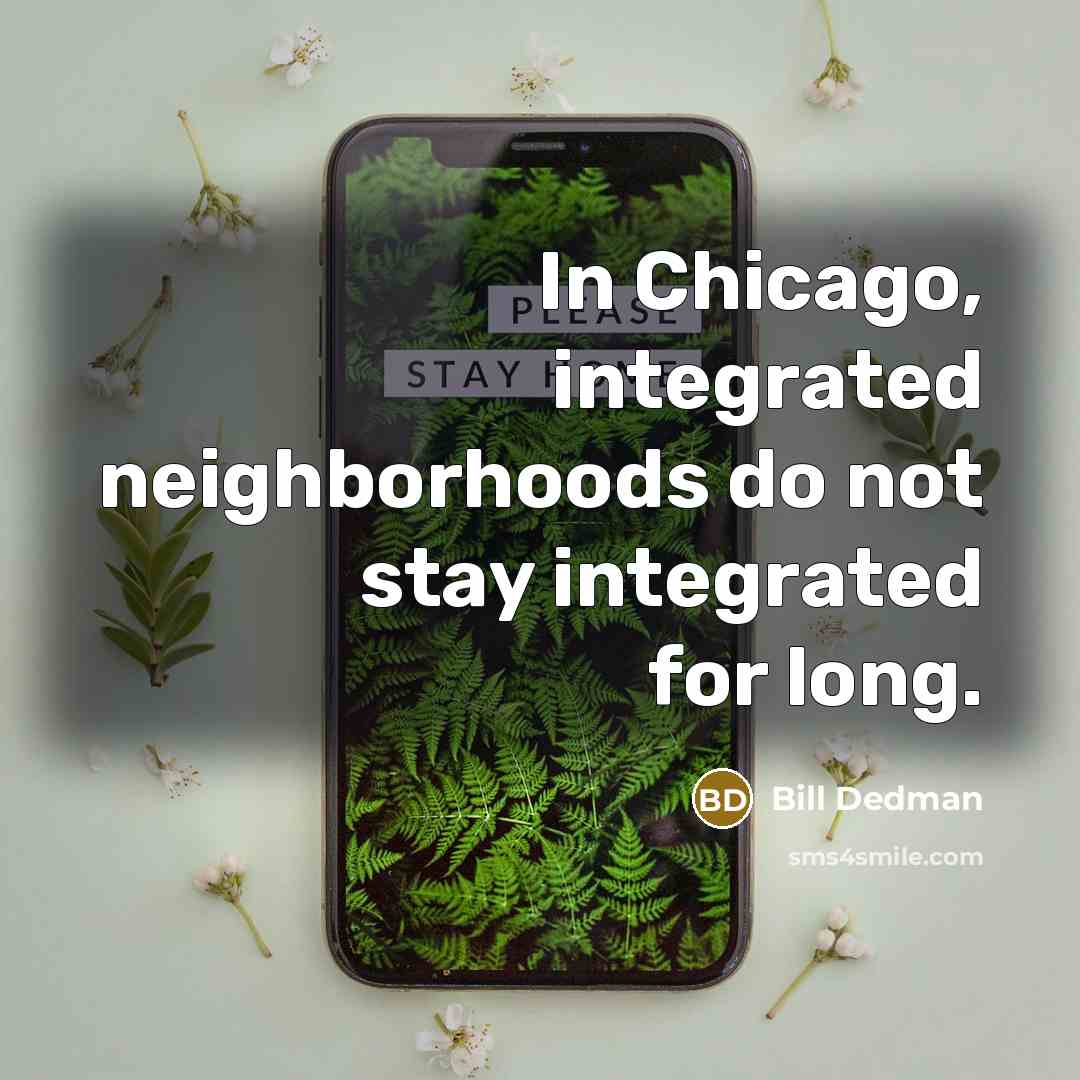 “In Chicago, integrated neighborhoods do not stay integrated for long.…” quote by Bill Dedman