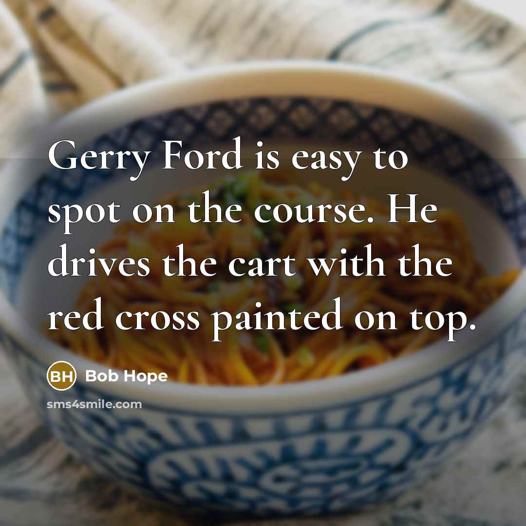 “Gerry Ford is easy to spot on the course. He…” quote by Bob Hope