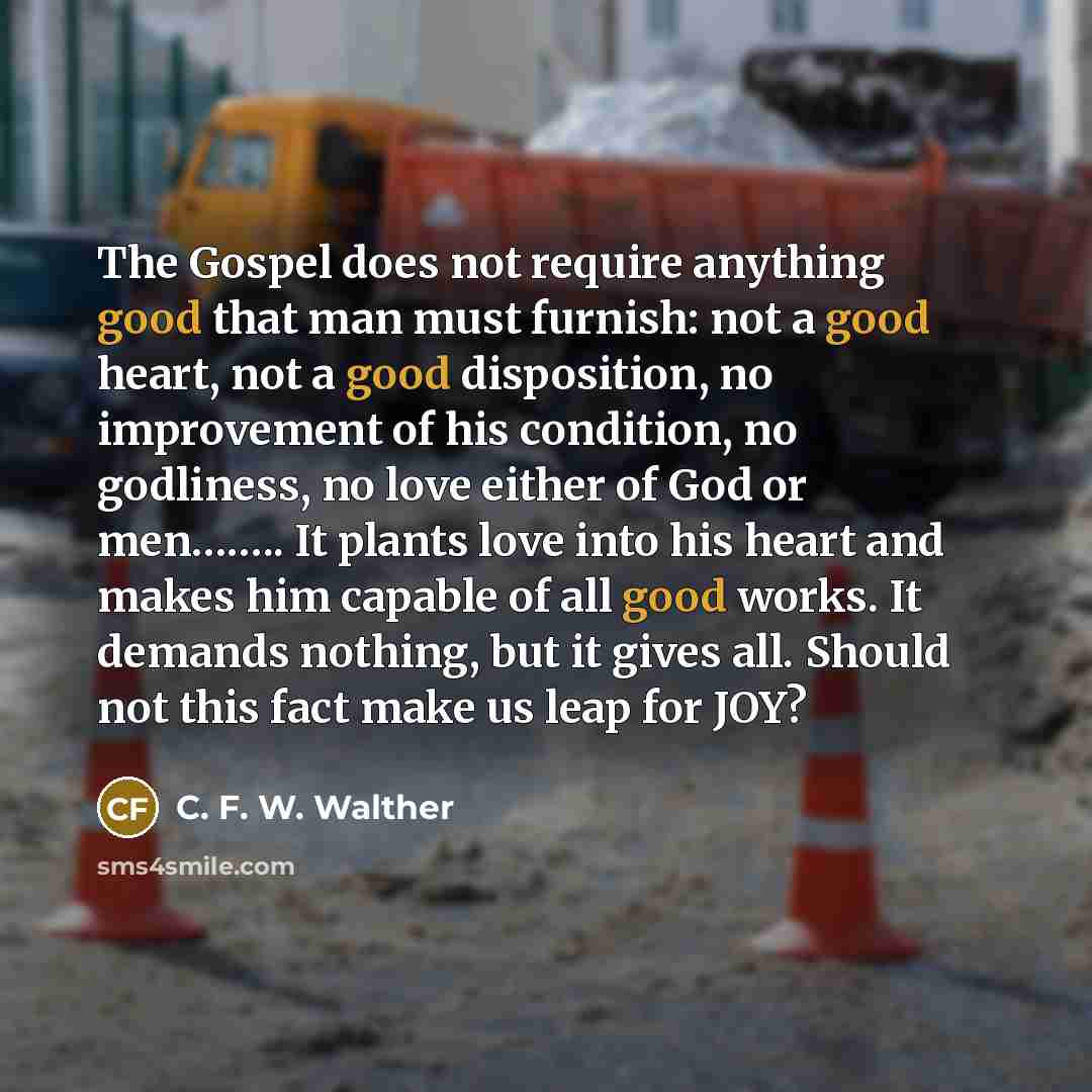 “The Gospel does not require anything good that man must…” quote by C. F. W. Walther