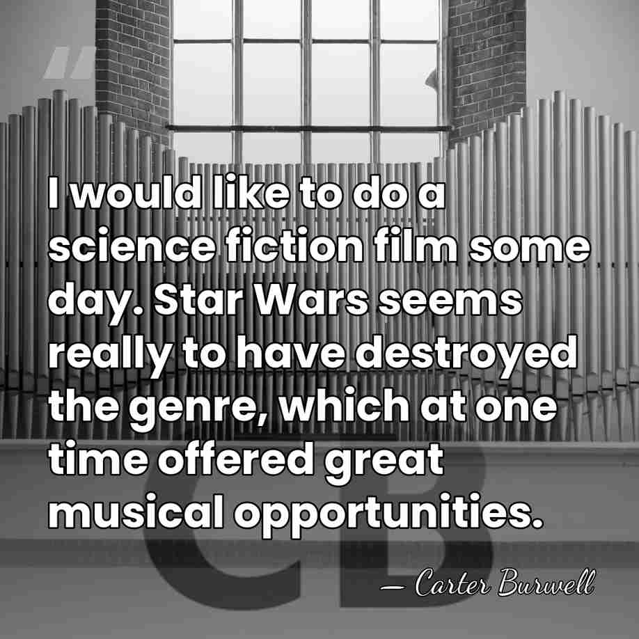 I would like to do a science fiction film some day. Star&hellip; - Carter Burwell
