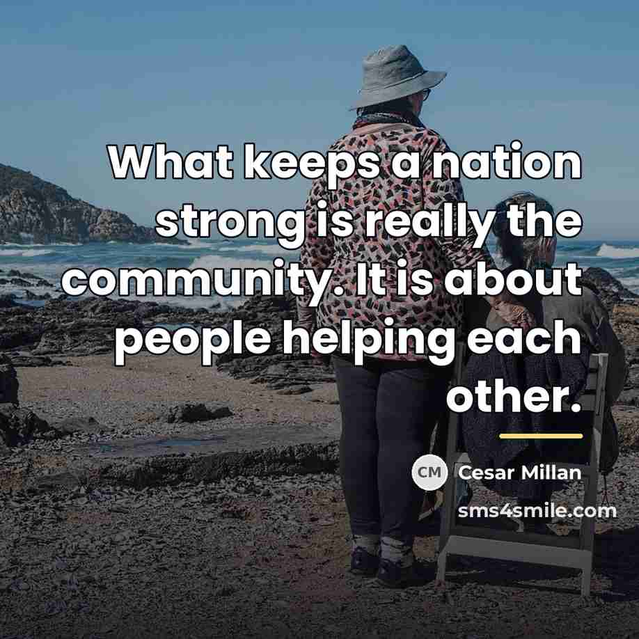 “What keeps a nation strong is really the community. It…” quote by Cesar Millan