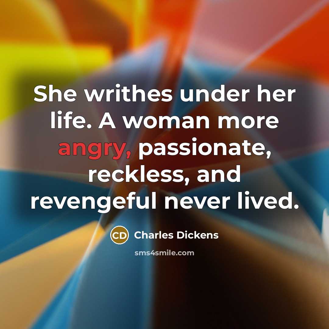 “She writhes under her life. A woman more angry, passionate,…” quote by Charles Dickens