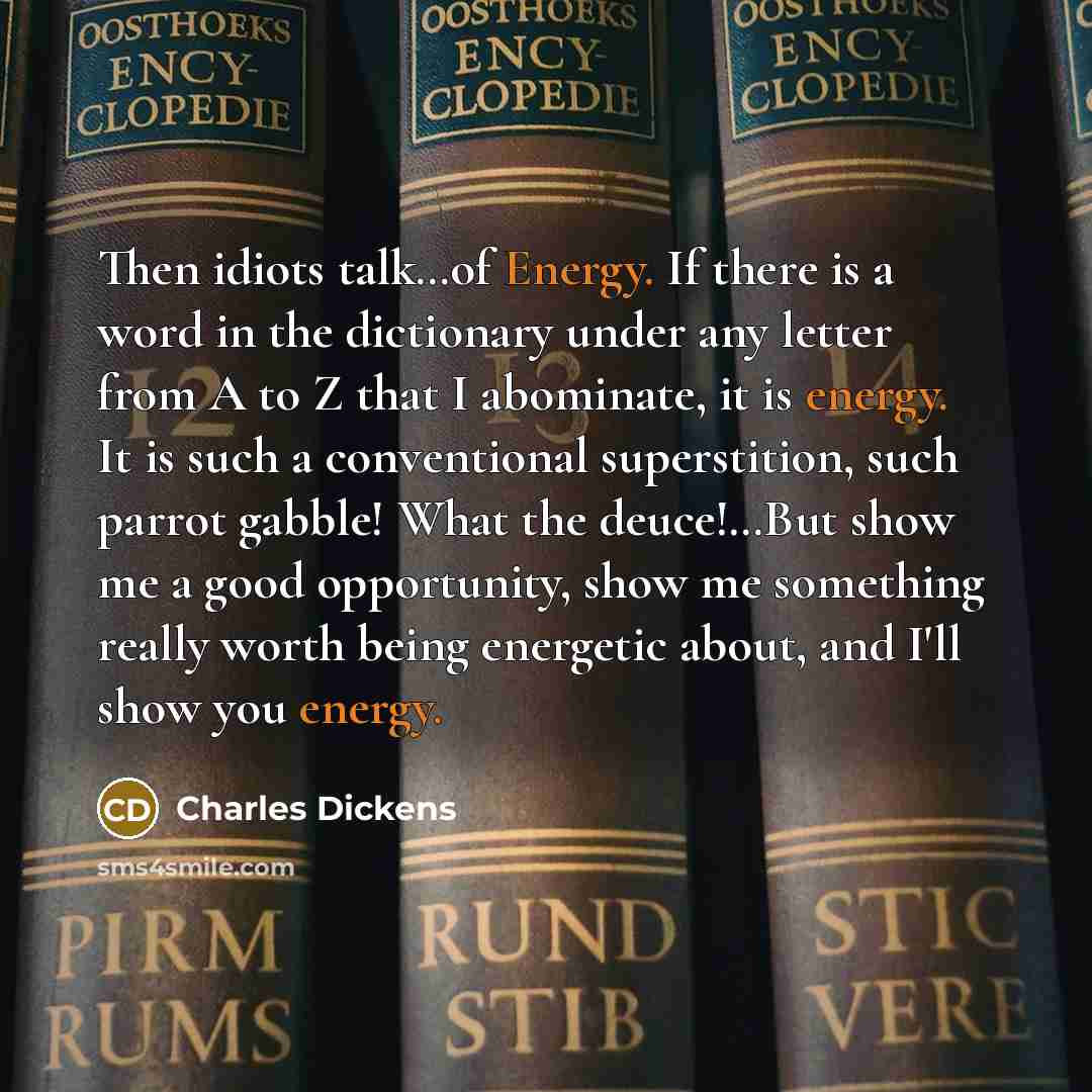 “Then idiots talk....of Energy. If there is a word in…” quote by Charles Dickens