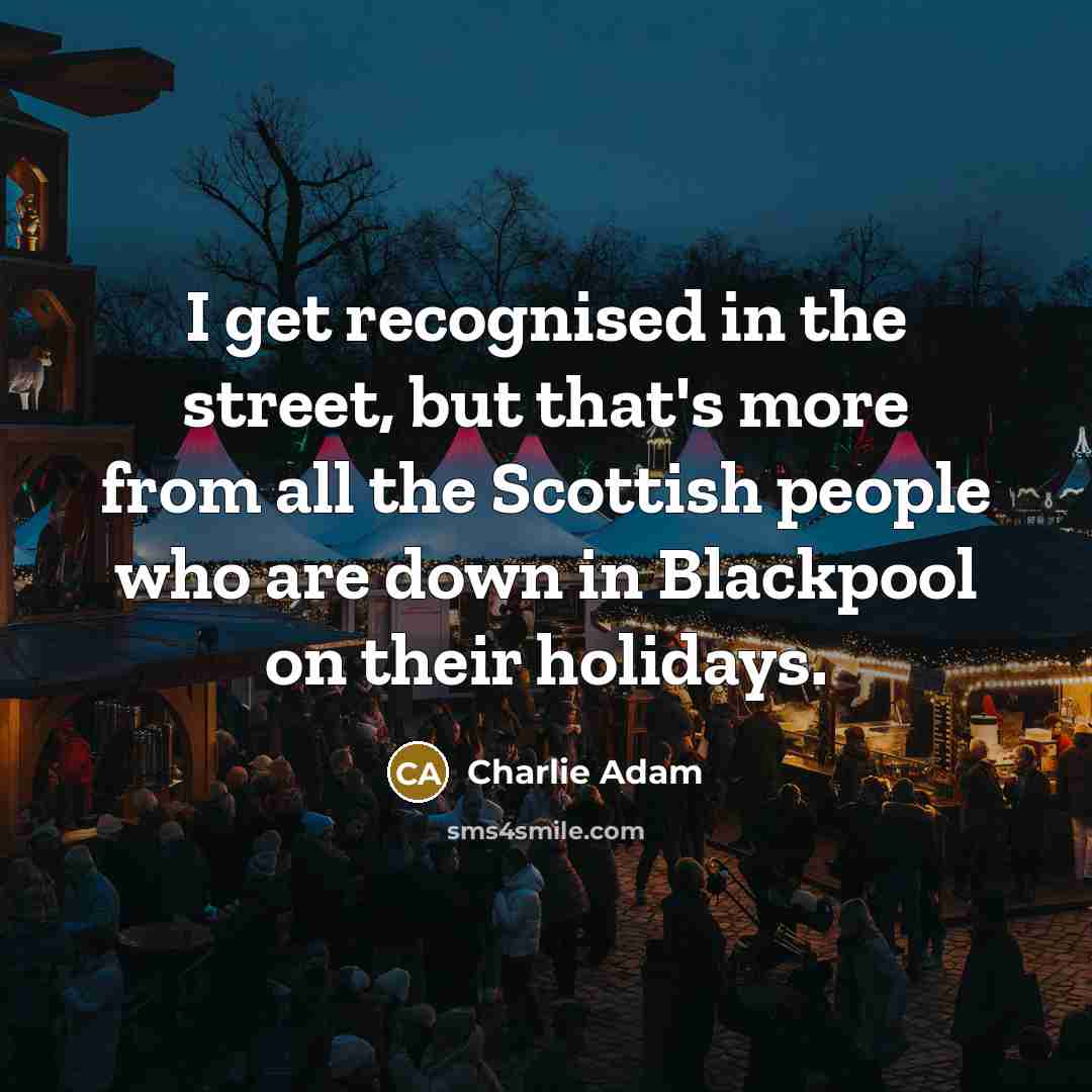 “I get recognised in the street, but that's more from…” quote by Charlie Adam