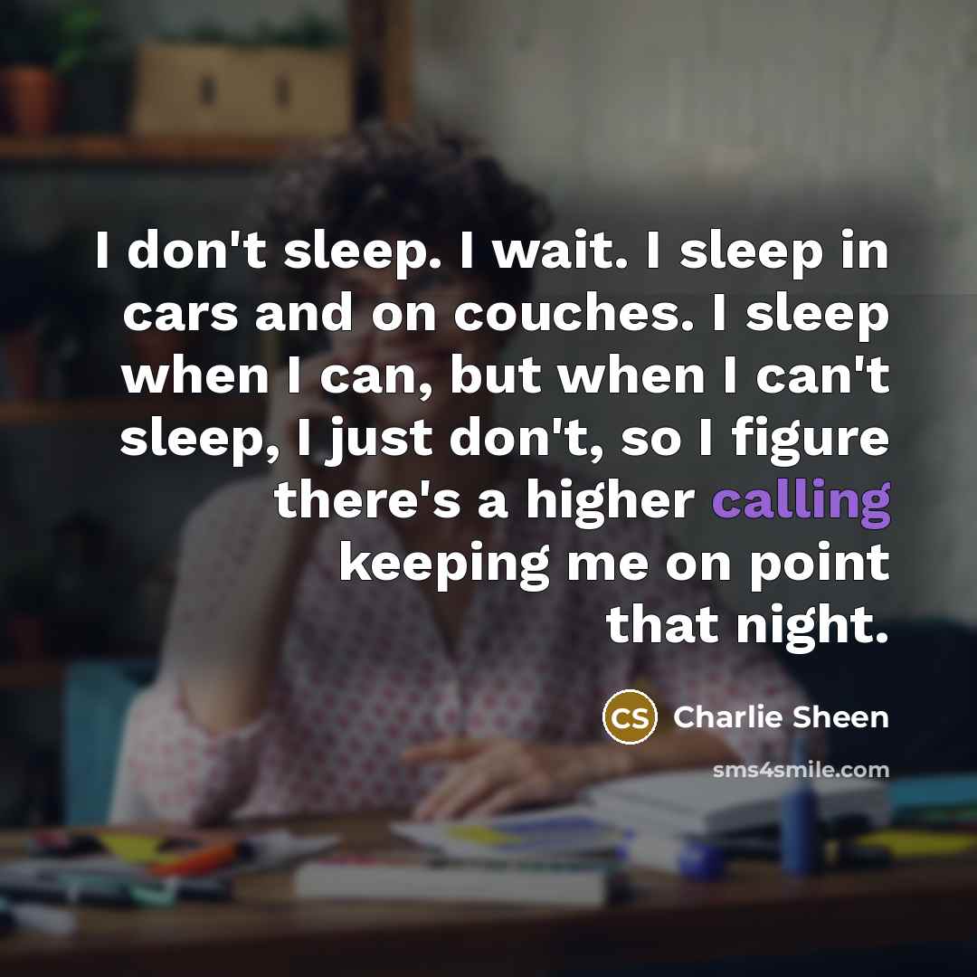 “I don't sleep. I wait. I sleep in cars and…” quote by Charlie Sheen
