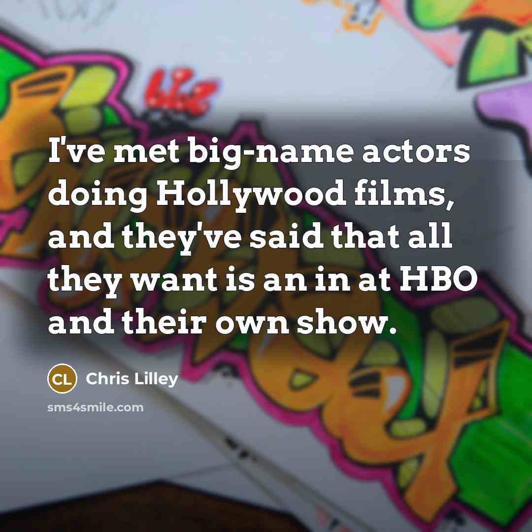 “I've met big-name actors doing Hollywood films, and they've said…” quote by Chris Lilley