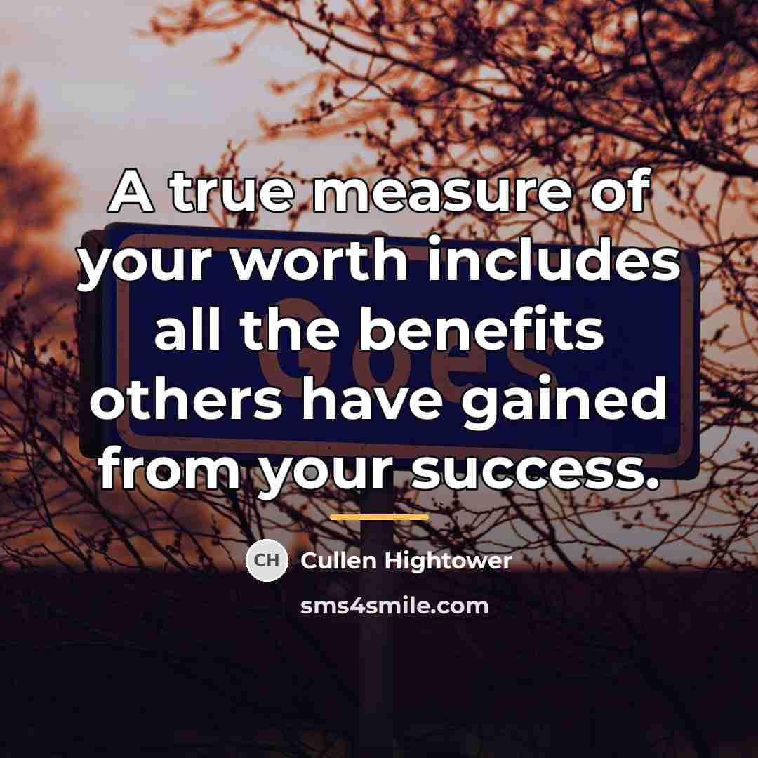 “A true measure of your worth includes all the benefits…” quote by Cullen Hightower