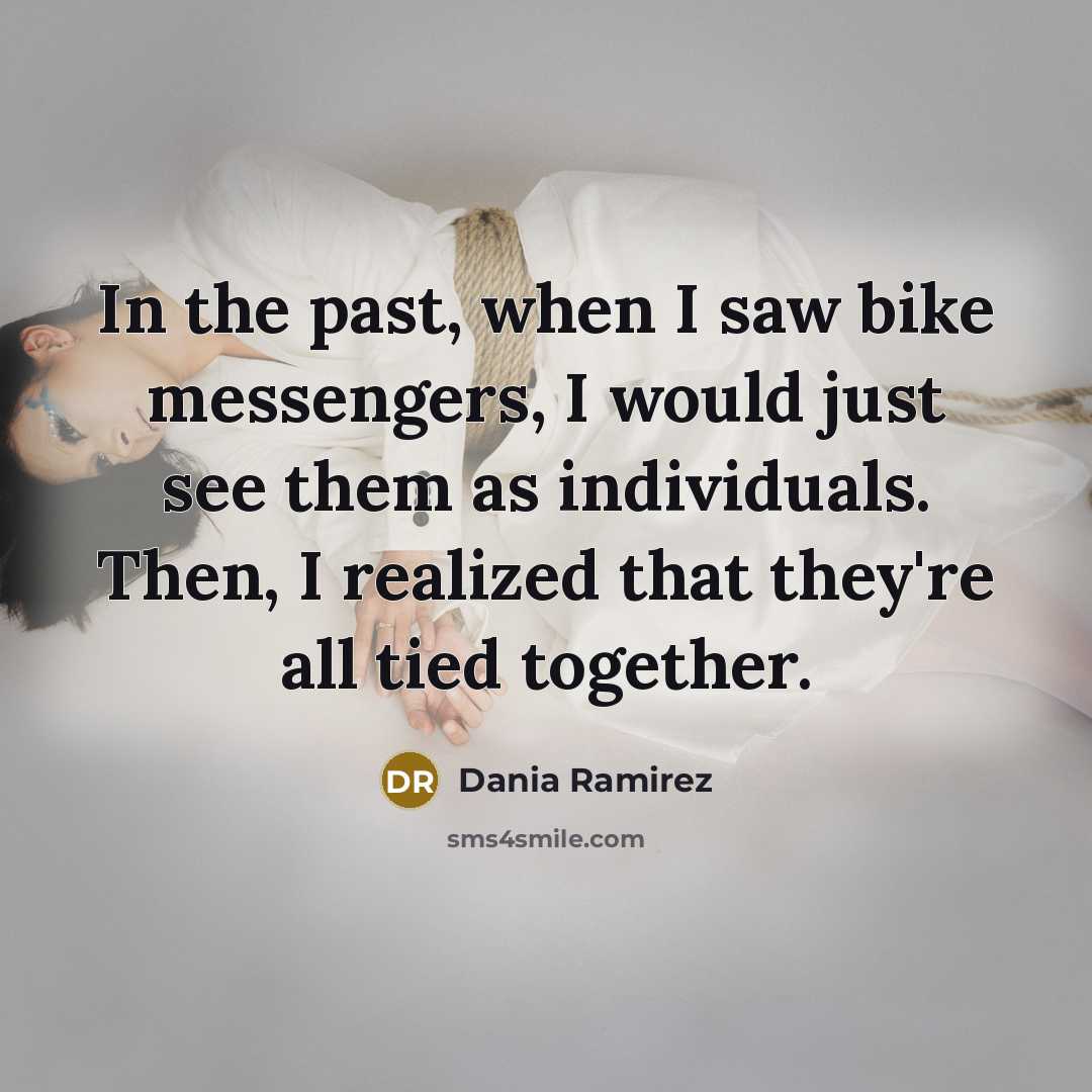 “In the past, when I saw bike messengers, I would…” quote by Dania Ramirez