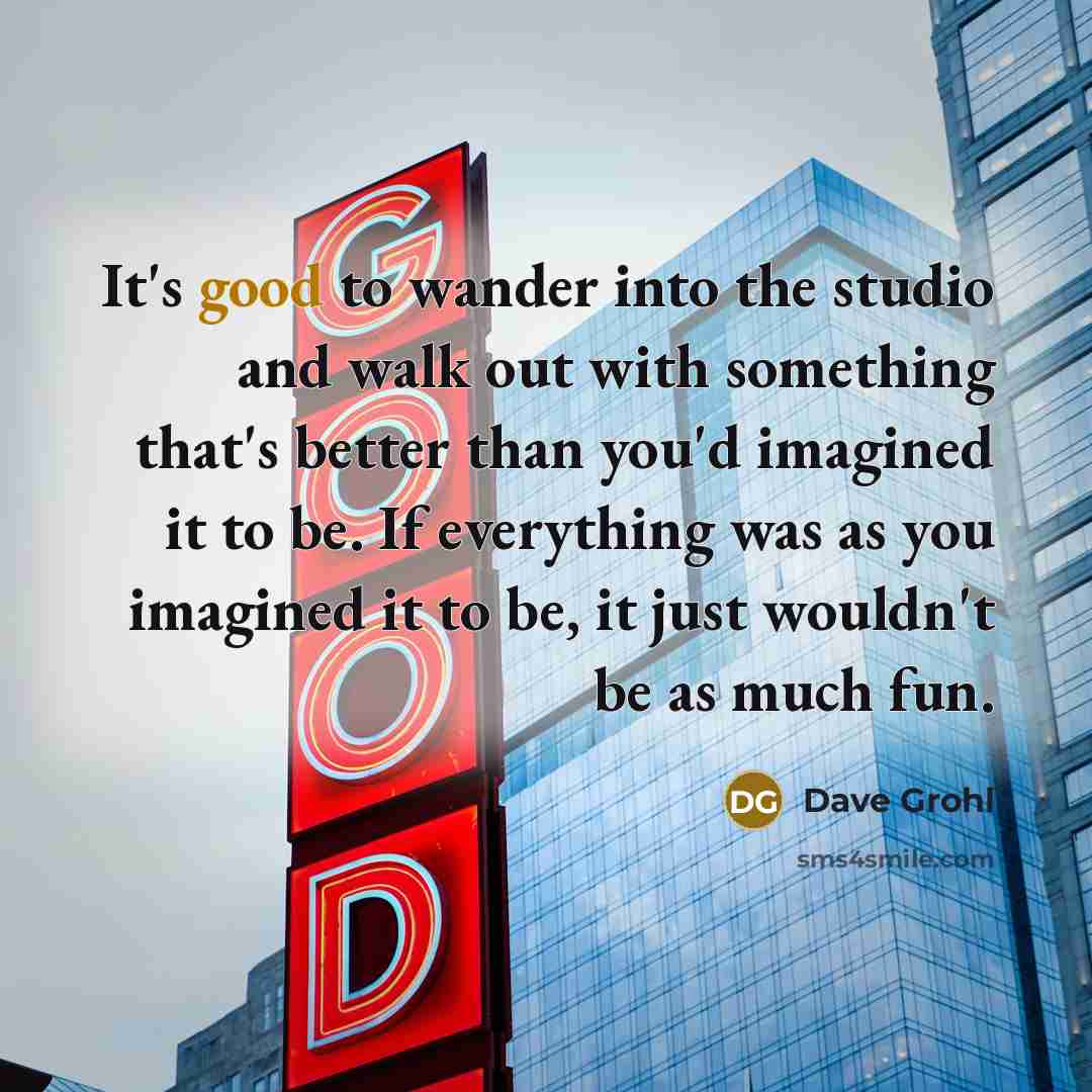 “It's good to wander into the studio and walk out…” quote by Dave Grohl