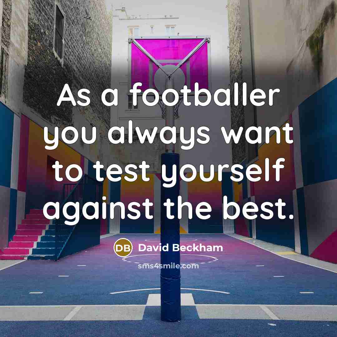“As a footballer you always want to test yourself against…” quote by David Beckham