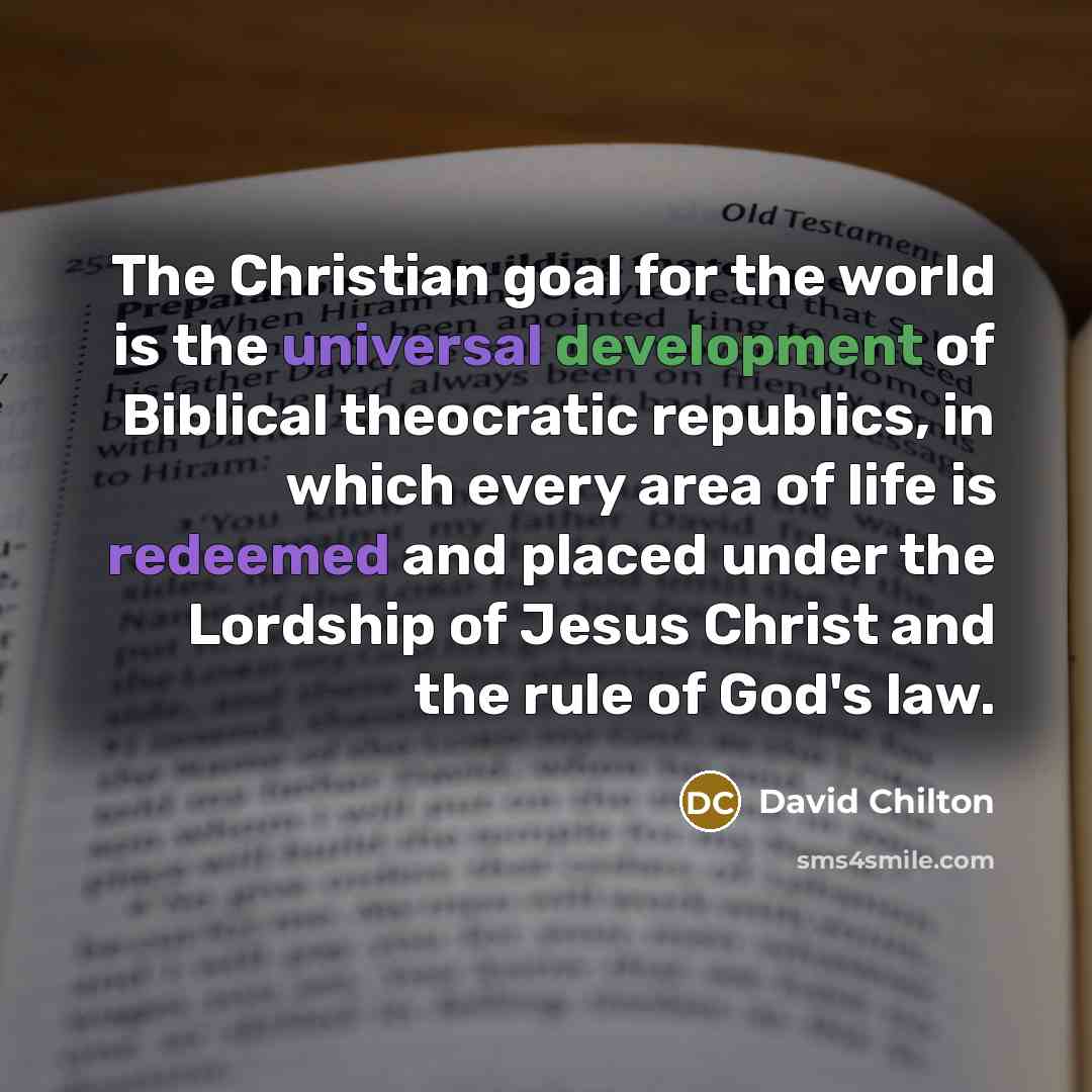 “The Christian goal for the world is the universal development…” quote by David Chilton