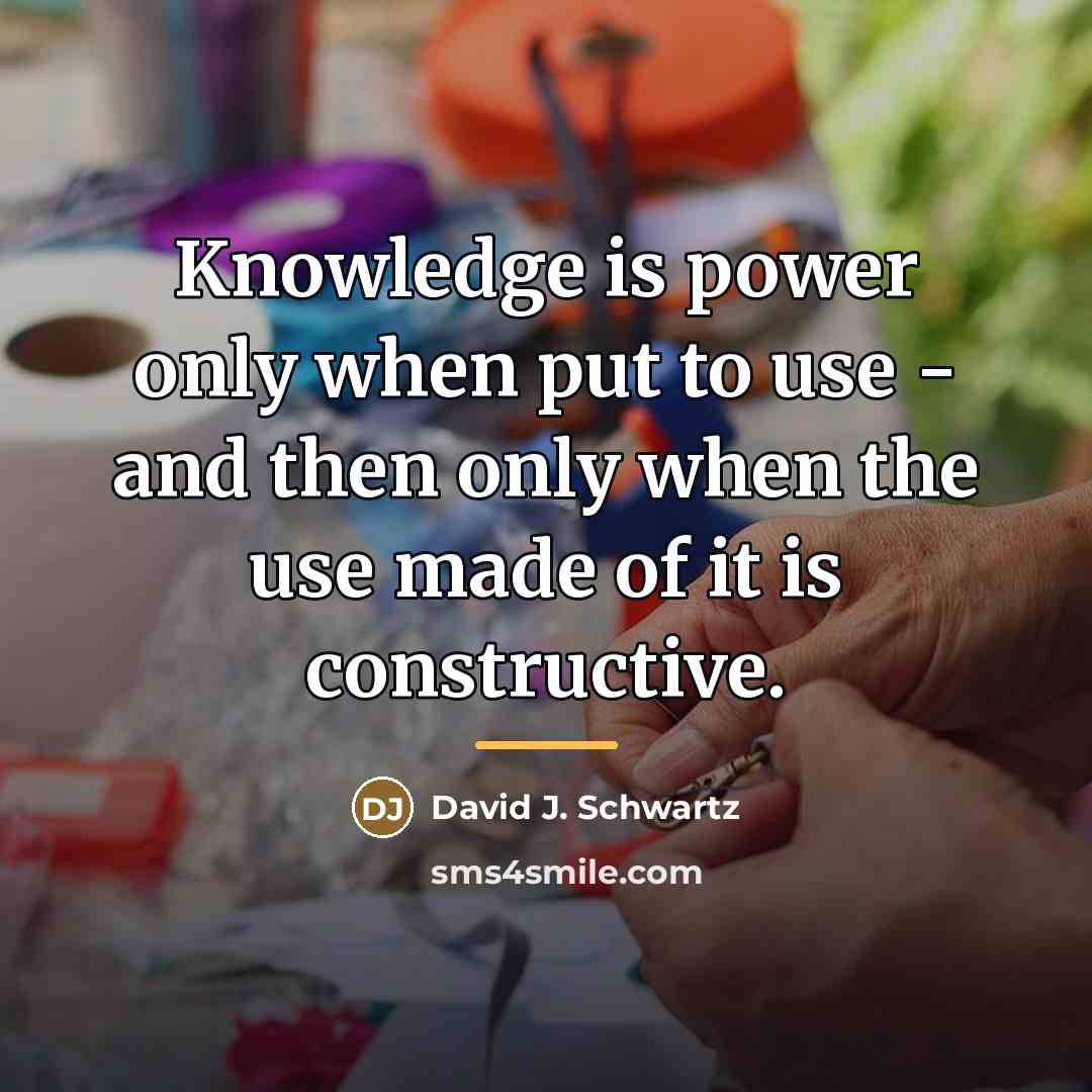 “Knowledge is power only when put to use - and…” quote by David J. Schwartz