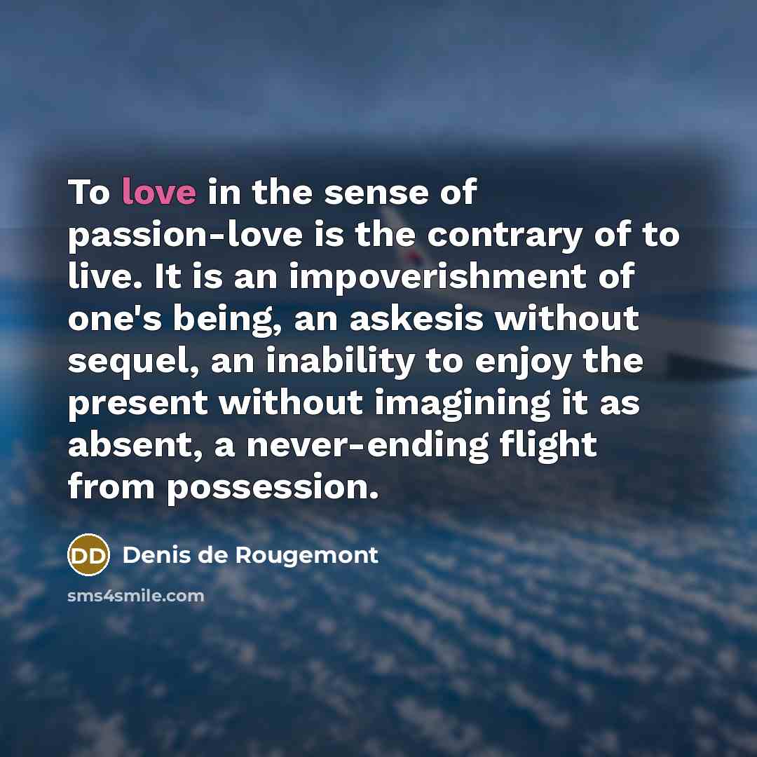 “To love in the sense of passion-love is the contrary…” quote by Denis de Rougemont