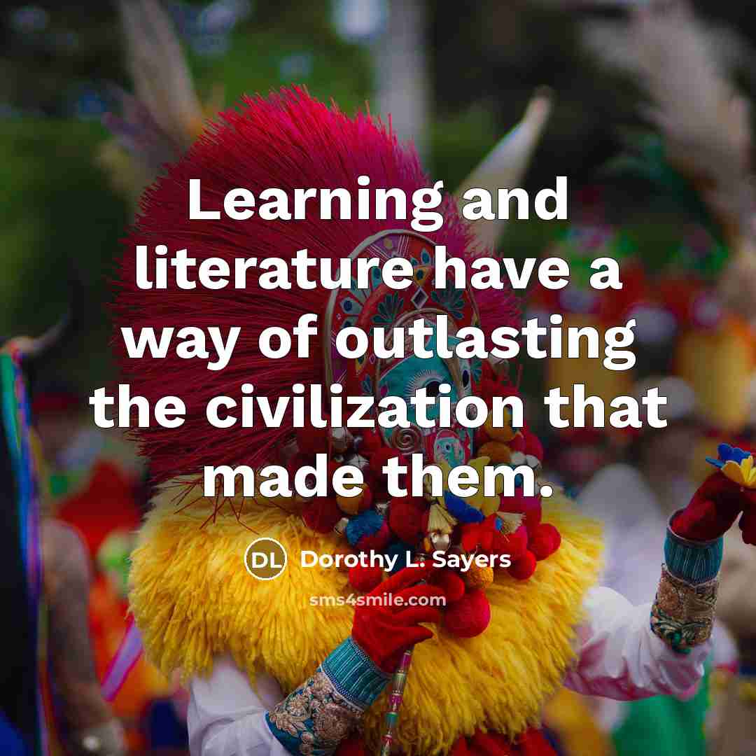 “Learning and literature have a way of outlasting the civilization…” quote by Dorothy L. Sayers