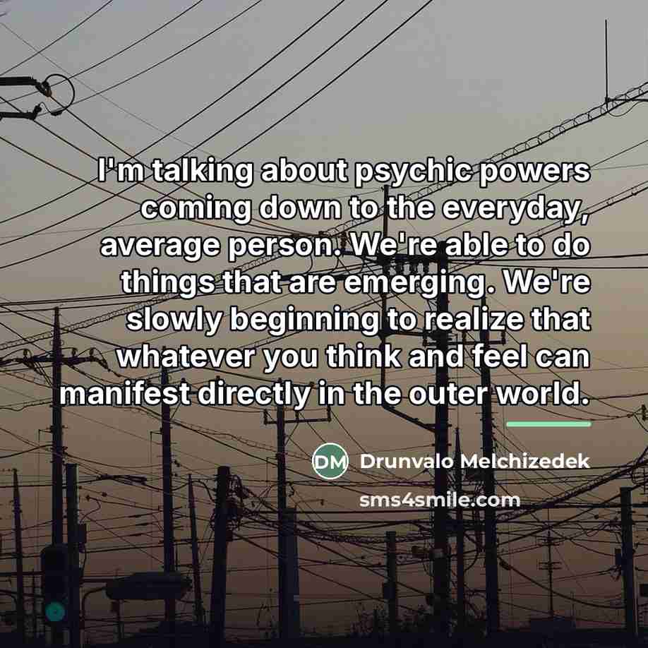 “I'm talking about psychic powers coming down to the everyday,…” quote by Drunvalo Melchizedek