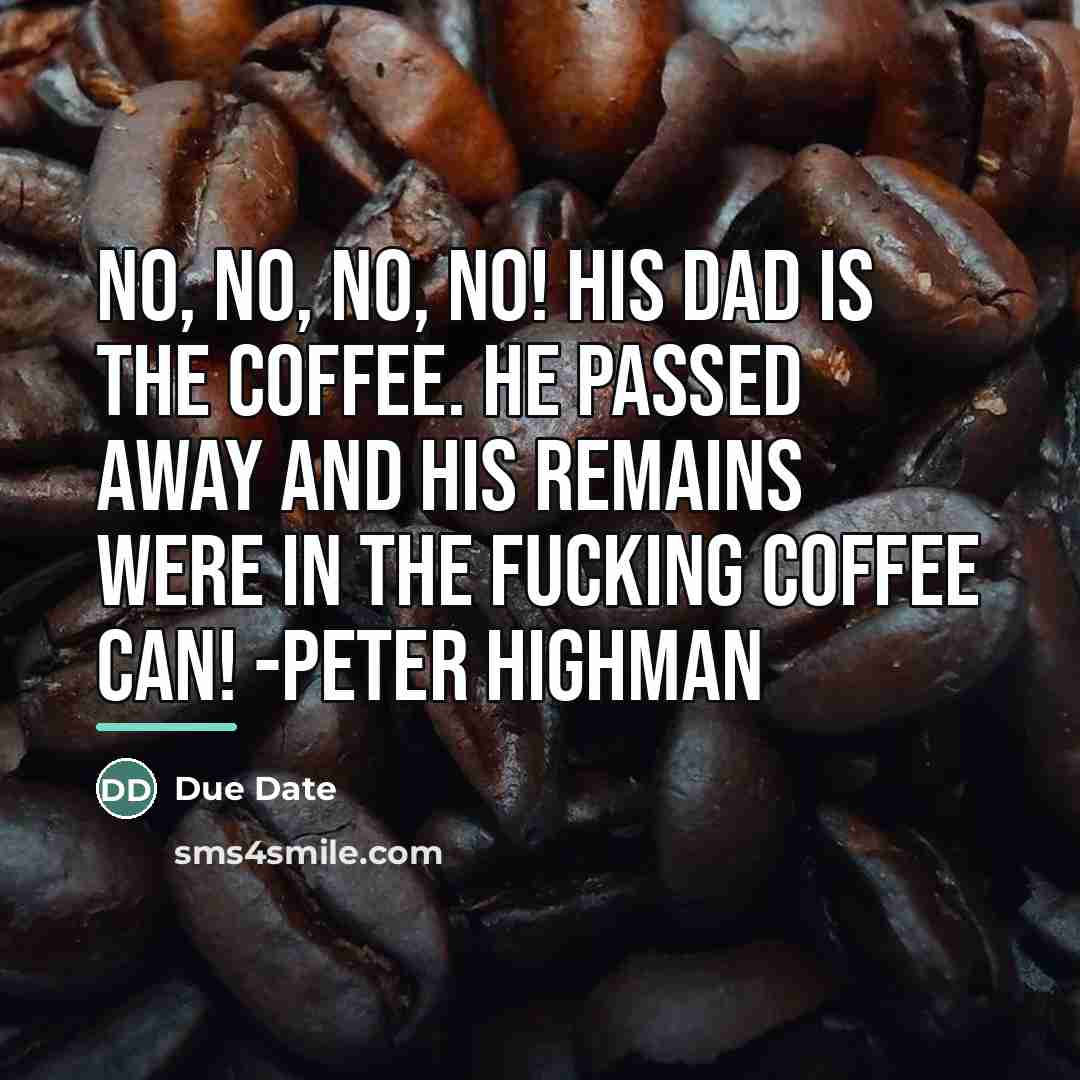“No, no, no, no! His dad is the coffee. He…” quote by Due Date
