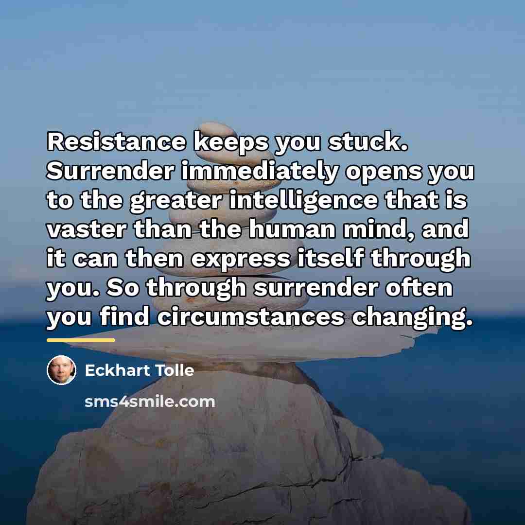 “Resistance keeps you stuck. Surrender immediately opens you to the…” quote by Eckhart Tolle