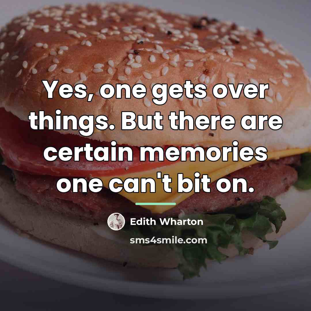 “Yes, one gets over things. But there are certain memories…” quote by Edith Wharton