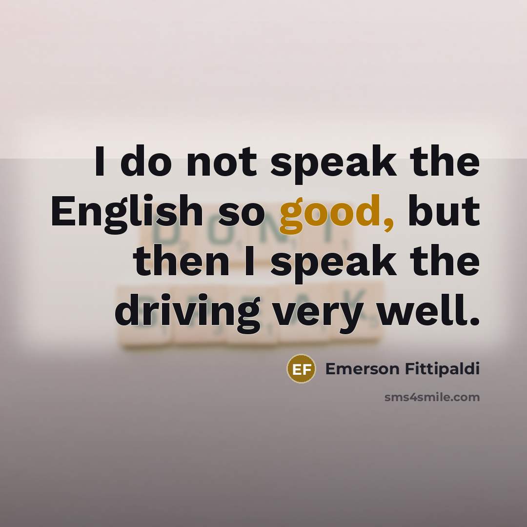 “I do not speak the English so good, but then…” quote by Emerson Fittipaldi