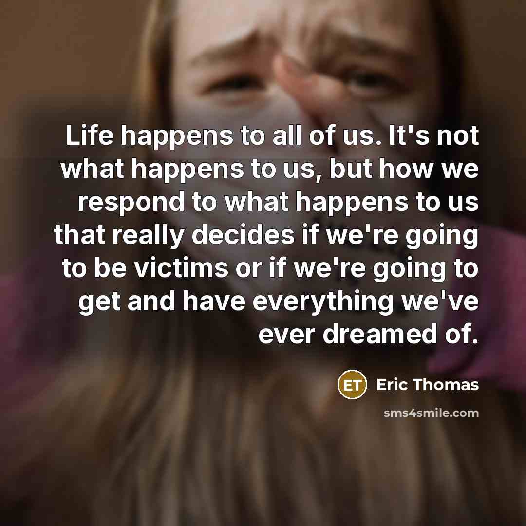 “Life happens to all of us. It's not what happens…” quote by Eric Thomas