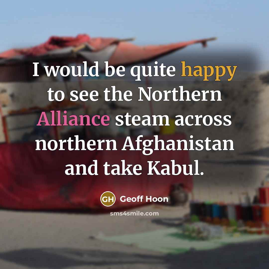 “I would be quite happy to see the Northern Alliance…” quote by Geoff Hoon