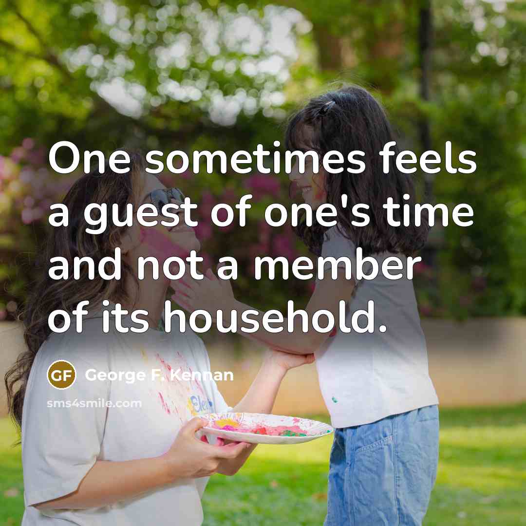 “One sometimes feels a guest of one's time and not…” quote by George F. Kennan