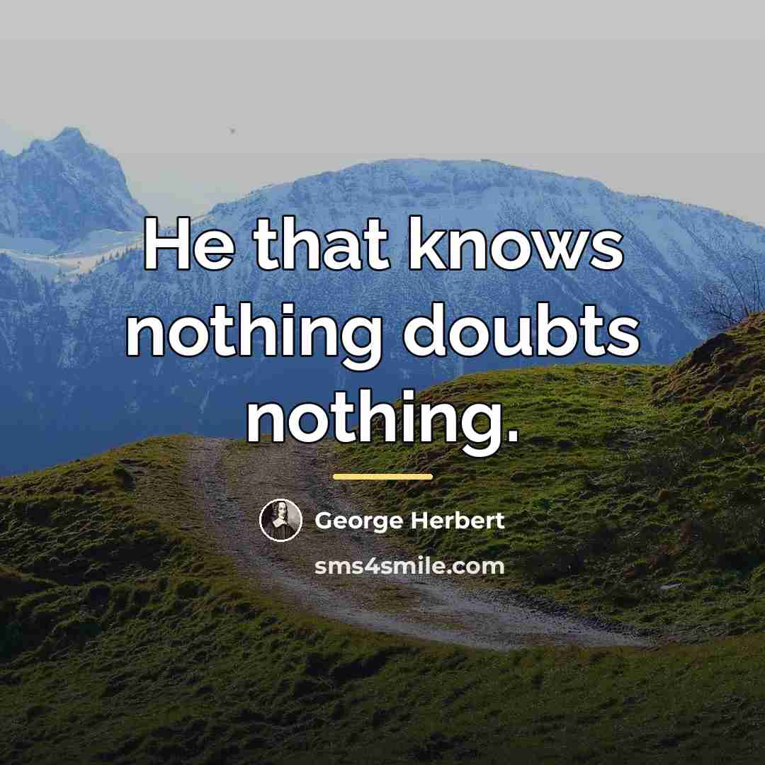 “He that knows nothing doubts nothing.…” quote by George Herbert