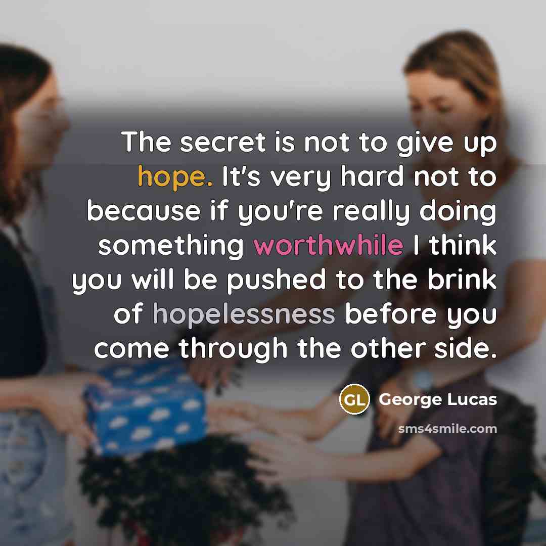 “The secret is not to give up hope. It's very…” quote by George Lucas