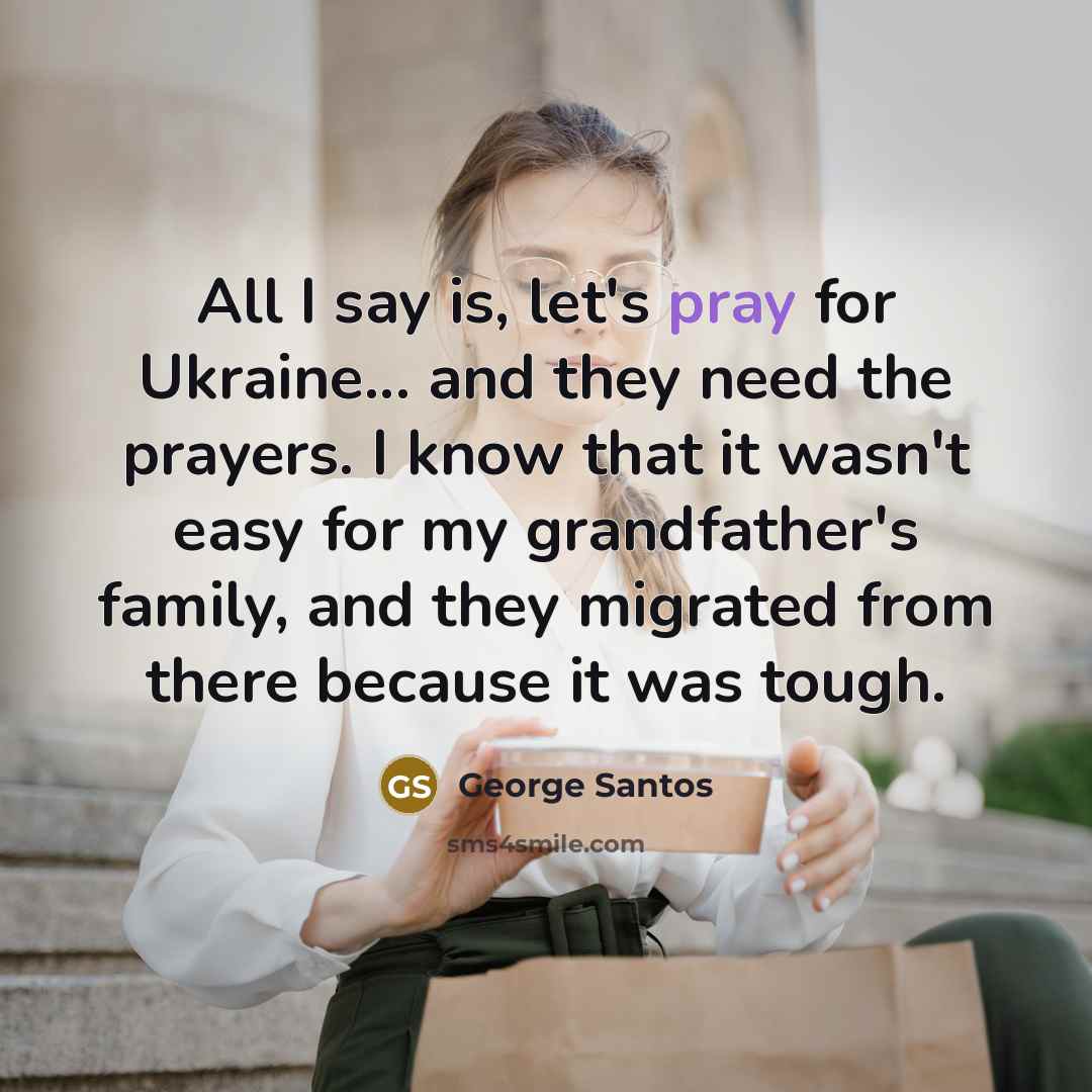 “All I say is, let's pray for Ukraine... and they…” quote by George Santos
