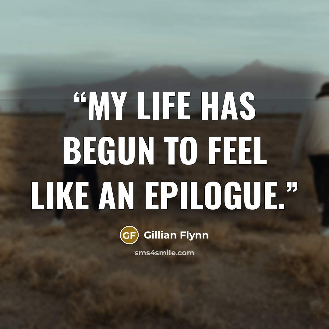“My life has begun to feel like an epilogue.” quote by Gillian Flynn