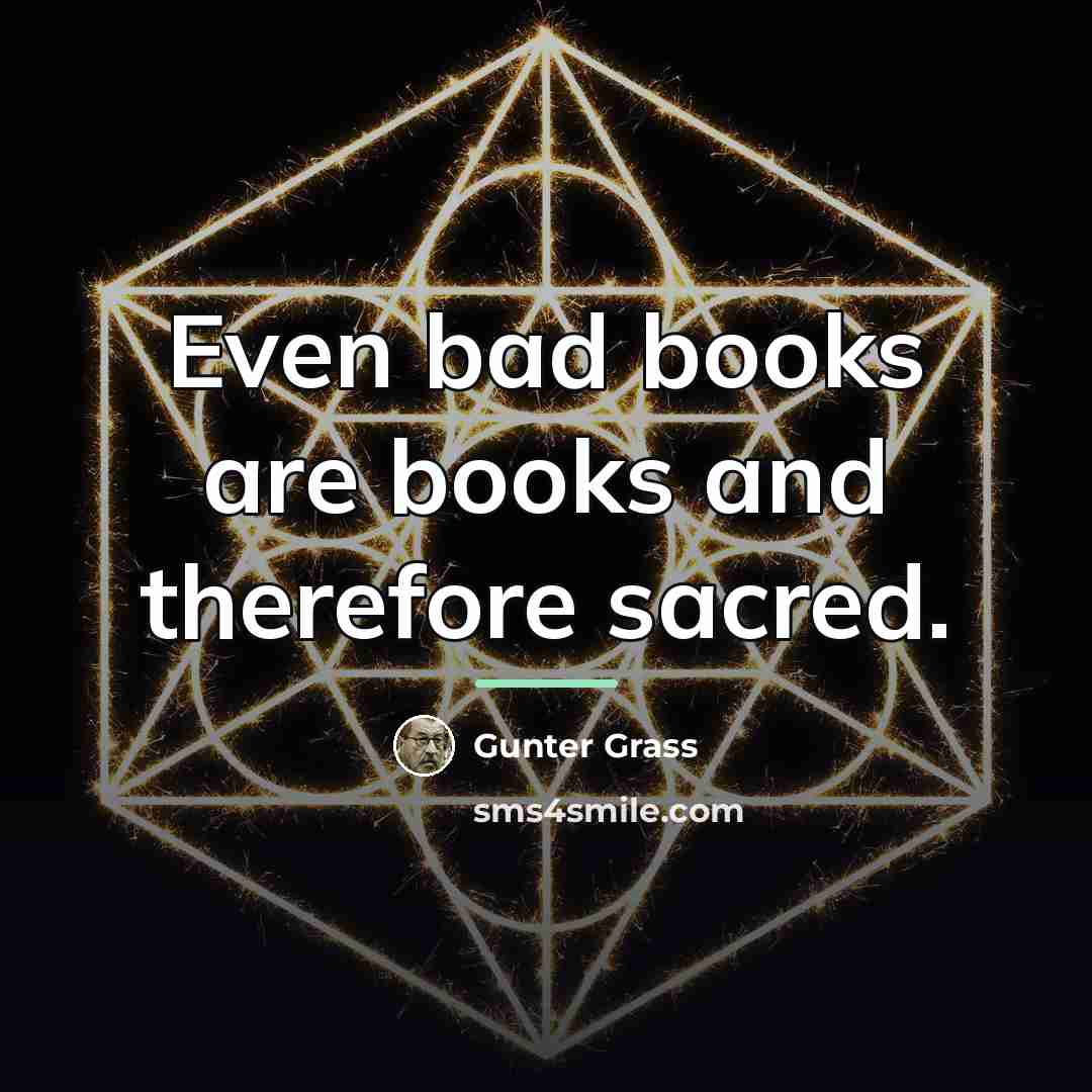 “Even bad books are books and therefore sacred.…” quote by Gunter Grass