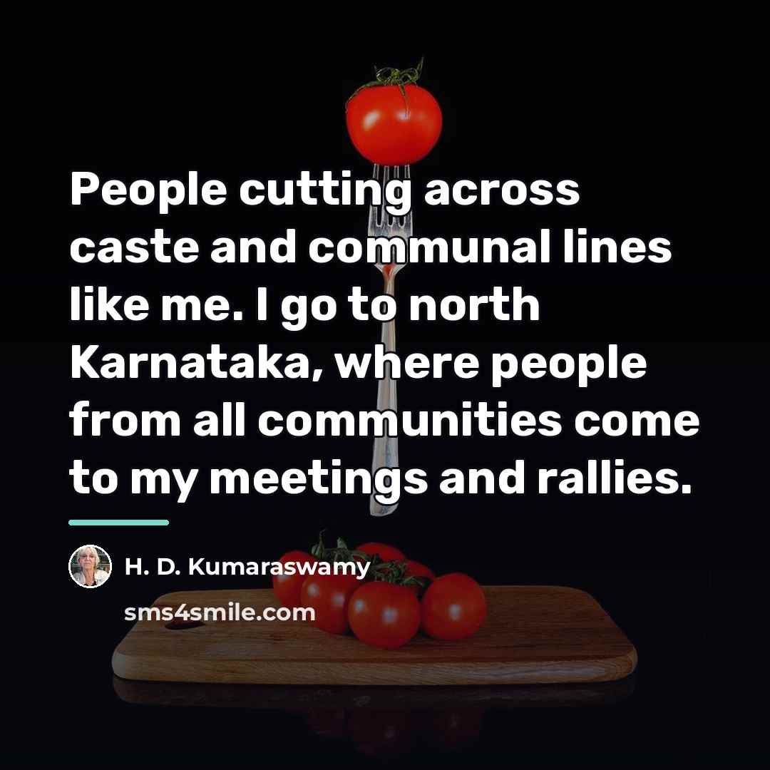 “People cutting across caste and communal lines like me. I…” quote by H. D. Kumaraswamy